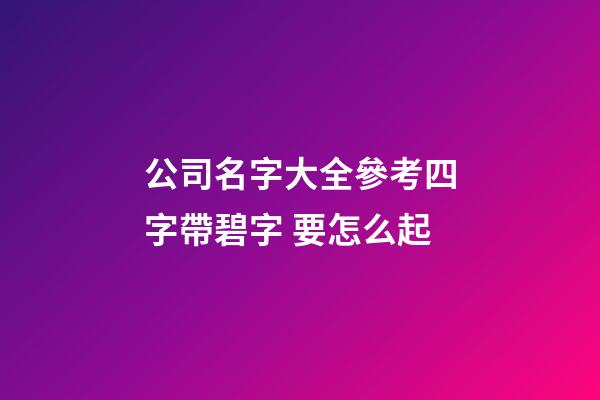 公司名字大全參考四字帶碧字 要怎么起-第1張-公司起名-玄機派